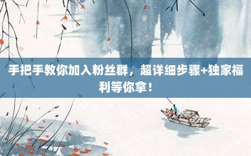 手把手教你加入粉丝群,超详细步骤+独家福利等你拿!