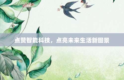 点赞智能科技,点亮未来生活新图景